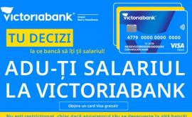 La Victoriabank salariul tău prinde valoare