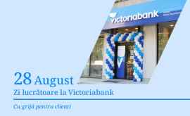 Cu grijă pentru clienții săi 28 august zi lucrătoare în toate unitățile Victoriabank